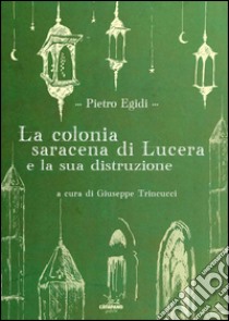 La colonia saracena di Lucera e la sua distruzione libro di Egidi Pietro; Trincucci G. (cur.)