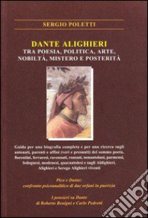 Dante Alighieri tra poesia, politica, arte, nobiltà, mistero e posterità libro di Poletti Sergio