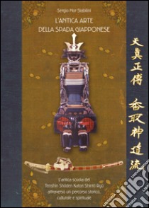 L'antica arte della spada giapponese. L'antica scuola del Tenshin Shoden Katori Shinto Ryu attraverso un percorso storico, culturale e spirituale libro di Mor Stabilini Sergio