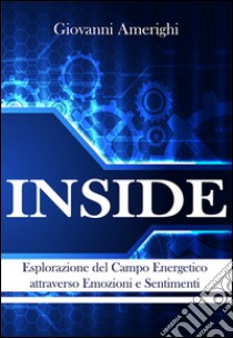Inside. Esplorazione del campo energetico attraverso emozioni e sentimenti libro di Amerighi Giovanni