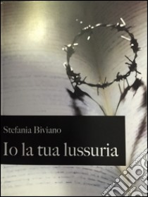 Io la tua lussuria libro di Biviano Stefania