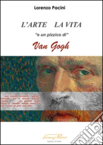 L'arte la vita «e un pizzico di» Van Gogh libro di Pacini Lorenzo