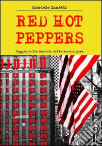 Red Hot Peppers. Saggio sulla nascita della musica jazz libro di Zanetti Gabriele