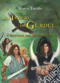 I sentieri del mutamento. Gli imperi di Gurdul libro di Tarallo Marco