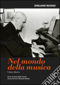 Nel mondo della musica. Corso di storia della musica. Per i Licei. Vol. 4 libro di Buggio Emiliano