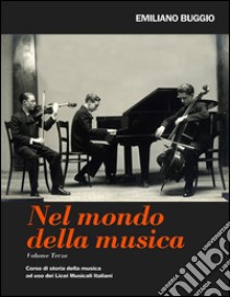 Nel mondo della musica. Corso di storia della musica. Per i Licei. Vol. 3 libro di Buggio Emiliano