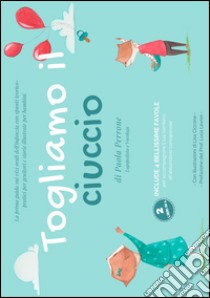 Togliamo il ciuccio. La prima guida sui vizi orali dell'infanzia con spunti teorico-pratici per genitori e storie illustrate per bambini libro di Perrone Paola; Leandro L. (cur.)