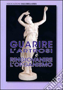 Guarire l'artrosi e ringiovanire l'organismo con il silicio organico libro di Salvador Maria Francesca