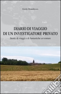 Diario di viaggio di un investigatore privato. Storie di viaggi e di fantastiche avventure libro di Deambrosis Guido