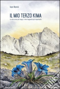 Il mio terzo kima. La mia corsa più lunga, il mio traguardo più importante libro di Nonini Ivan