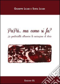 Papà... ma come si fa? La genitorialità attraverso la narrazione di storia libro di Licari Giuseppe; Licari Sofia