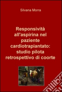 Responsività all'aspirina nel paziente cardiotrapiantato: studio pilota retrospettivo di coorte libro di Morra Silvana