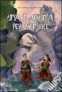 Una lacrima per sempre libro di Morano Filippo; Budassi P. (cur.); Zampollo E. (cur.); Mazzone E. (cur.)