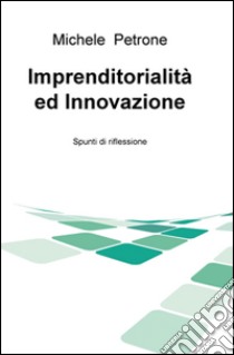 Imprenditorialità ed innovazione: spunti di riflessione libro di Petrone Michele