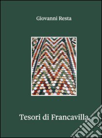 Tesori di Francavilla. Ediz. illustrata libro di Resta Giovanni