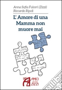 L'amore di una mamma non muore mai libro di Ripoli Riccardo; Fulceri Anna Sofia Zizzi; Ripoli R. (cur.)