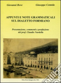 Appunti e note grammaticali sul dialetto formiano libro di Bove Giovanni; Centola Giuseppe