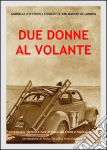 Due donne al volante libro di D'Ieteren Gabrielle; Van Marcke De Lumen Charlotte; Giusti P. (cur.); Dal Chiele P. (cur.)