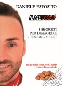 Il metodo, 5 segreti per dimagrire e restare magri. Storie di chi come me ha scelto la via delle mandorle libro di Esposito Daniele