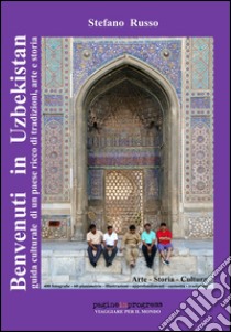 Benvenuti in Uzbekistan. Guida culturale di un paese ricco di tradizioni, arte e storia. Ediz. aggiornata 2023 libro di Russo Stefano