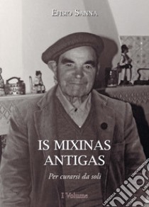 Is mixinas antigas. Per curarsi da soli. Testo italiano e sardo. Vol. 1 libro di Sanna Efisio