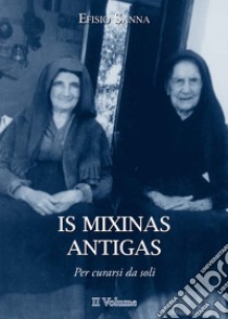 Is mixinas antigas. Per curarsi da soli. Testo italiano e sardo. Ediz. multilingue. Vol. 2 libro di Sanna Efisio