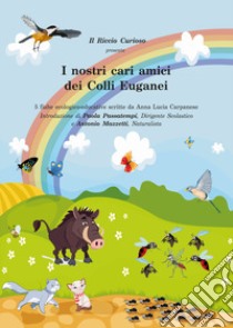 i nostri cari amici dei colli Euganei libro di Il Riccio Curioso