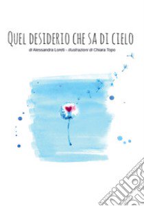 Quel desiderio che sa di cielo libro di Loreti Alessandra