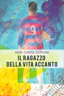 Il ragazzo della vita accanto libro di Giordani Anna Chiara