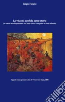 La vita mi confida tante storie (in tema di embolia polmonare: una storia clinica si trasforma in storia della vita) libro di Fasullo Sergio