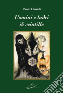 Uomini e ladri di scintille libro di Danieli Paolo