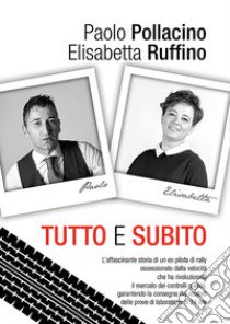 Tutto e subito libro di Pollacino Paolo; Ruffino Elisabetta