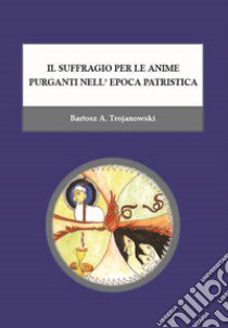 Il suffragio per le anime purganti nell'epoca patristica libro di Trojanowski Bartosz Adam