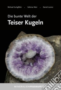 Die bunte Welt der Teiser Kugeln libro di Eschgfäller Michael; Mair Volkmar; Lorenz Daniel