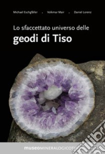 Lo sfaccettato universo delle geodi di Tiso libro di Eschgfäller Michael; Mair Volkmar; Lorenz Daniel