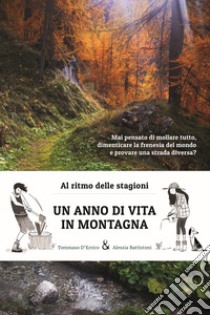 Al ritmo delle stagioni. Un anno di vita in montagna libro di D'Errico Tommaso 