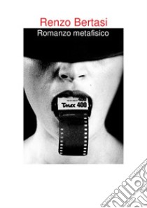 Romanzo metafisico. Ediz. italiana e inglese libro di Bertasi Renzo