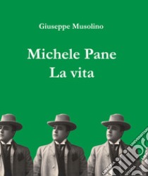 Michele Pane. La vita libro di Musolino Giuseppe