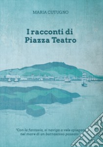 I racconti di piazza Teatro libro di Cutugno Maria; Vitali R. (cur.)