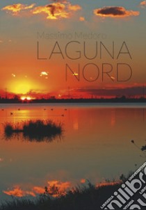 Die Laguna Nord. Die Lagune von Venedig. Ediz. multilingue libro di Medoro Massimo