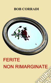 Ferite non rimarginate libro di Bob Corradi