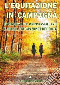 L'equitazione in campagna. Un percorso per avvicinarsi all'arte. Il binomio, preparazione e difficoltà libro di Fabbri Claudio