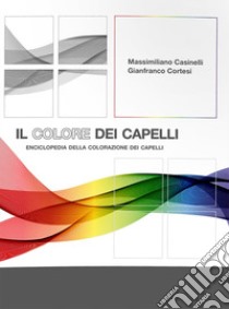 Il colore dei capelli. Enciclopedia della colorazione dei capelli. Ediz. italiana e spagnola libro di Casinelli Massimiliano; Cortesi Gianfranco