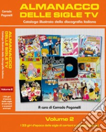 Almanacco delle sigle TV. Catalogo illustrato della discografia italiana. Ediz. illustrata. Vol. 2: I 33 giri d'epoca delle sigle di cartoni e pupazzi animati libro di Paganelli Corrado