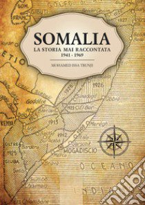 Somalia. La storia mai raccontata 1941-1969 libro di Trunji Mohamed Issa; Orlando V. (cur.)