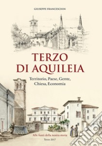 Terzo di Aquileia. Territorio, paese, gente, chiesa, economia libro di Franceschin Giuseppe