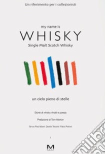 My name is whisky. Single malt scotch whisky. Un cielo pieno di stelle. Storie di whisky, ritratti e poesia. Vol. 1 libro di Murat Simon Paul; Petroni Fabio; Terziotti Davide