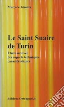 Le Saint Suaire de Turin. Étude motivée des aspects techniques caractéristiques libro di Ginatta Marco