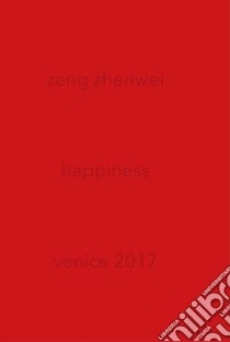 Zeng Zhenwei. Happiness. Ediz. bilingue libro di Scelsi P. P. (cur.); Cecchetto S. (cur.); Zerbi M. (cur.)