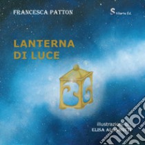 Lanterna di luce. Ediz. italiana e inglese libro di Patton Francesca; Ianne S. (cur.)